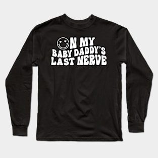 On My Baby Daddy's Last Nerve Long Sleeve T-Shirt